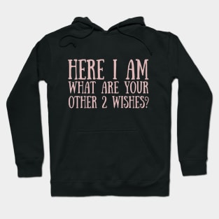 Here I Am What Are your Other 2 Wishes? Hoodie